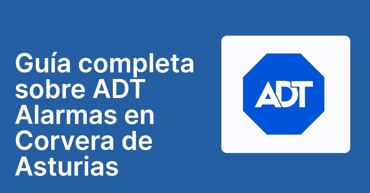 Guía completa sobre ADT Alarmas en Corvera de Asturias